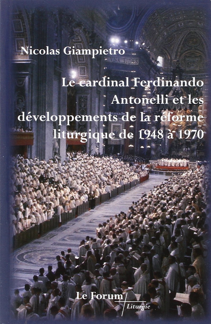 Le cardinal Ferdinand Antonelli et le développement de la réforme liturgique de 1948 à 1970 book