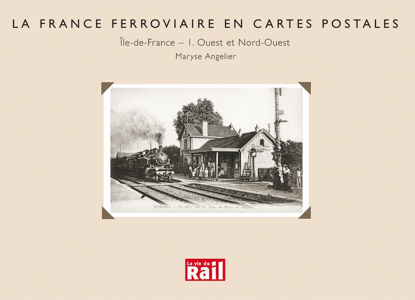La France ferroviaire en cartes postales : Île-de-France, volume 1 - Ouest et Nord-Ouest book