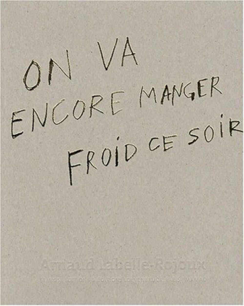 Arnaud Labelle-Rojoux - On va encore manger froid ce soir: Monographie Film, Art & Culture