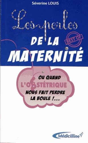 Les Perles de la Maternité: Ou quand l'obstétrique nous fait perdre la boule ! Medicine