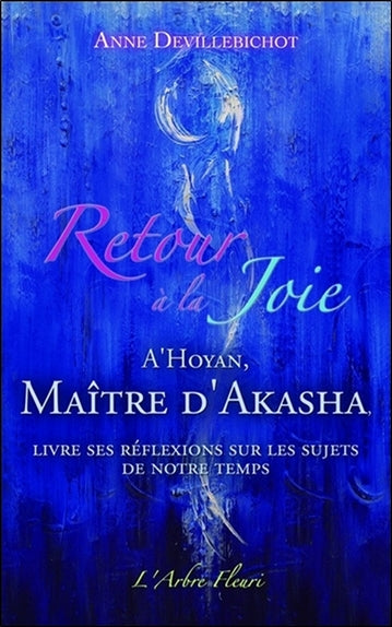 Retour à la joie : A'Hoyan, maître d'Akasha, livre ses réflexions sur les sujets de notre temps Religion & Esotericism
