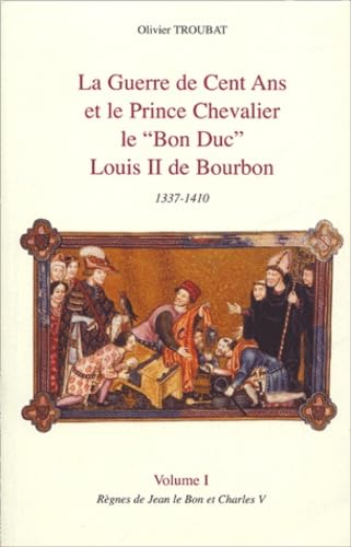 La guerre de Cent ans et le Prince chevalier le "Bon Duc" Louis II de Bourbon 1337-1410: Tome 2, Règnes de Charles VI Books