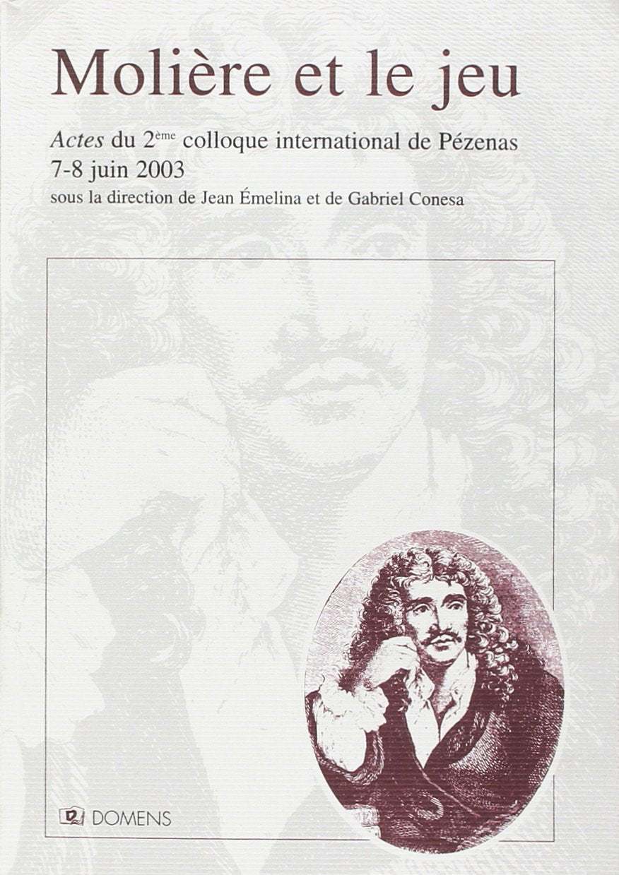 Molière et le jeu : Actes du colloque international de Pézenas, 19-20 juin 2003 / deuxième Biennale Molière Drama