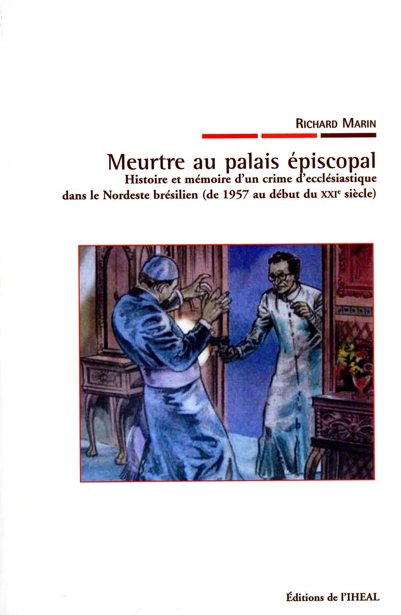 Meurtre au palais épiscopal - Histoire et mémoire d'un crime d'ecclésiastique dans le Nordeste brésilien (de 1957 au début du XXIe siècle) - Travaux et Mémoires N.84 book