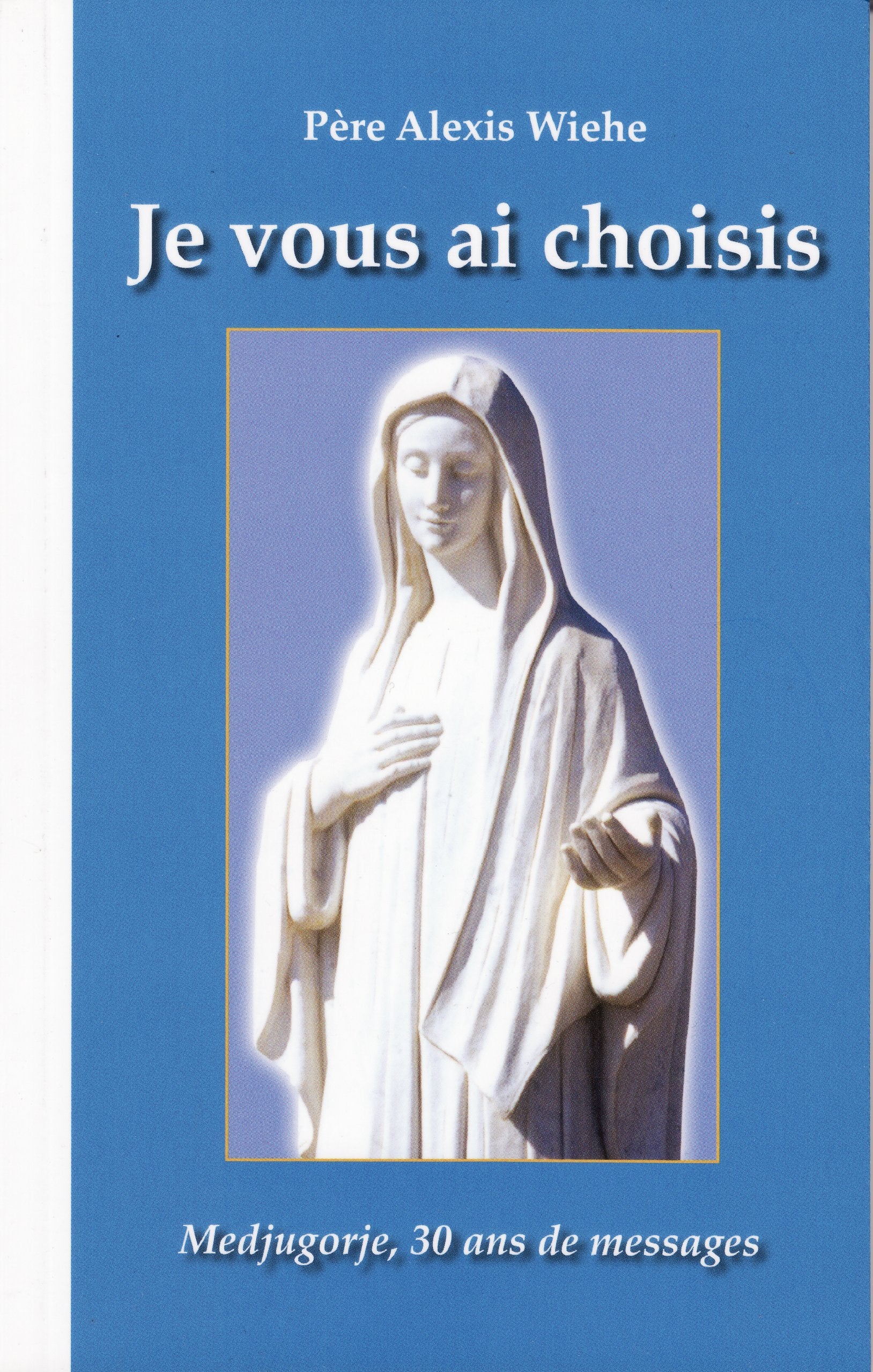 Je vous ai choisis: Medjugorje, 30 ans de messages Religion & Esotericism