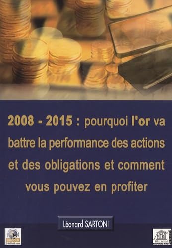 2008-2015 : pourquoi l'or va battre la performance des actions et des obligations et comment vous pouvez en profiter Books
