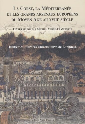 La Corse, la Méditerranée et les grands arsenaux du Moyen Age au XVIIIe siècle : Huitièmes journées universitaires de Bonifacio Juillet 2006 book