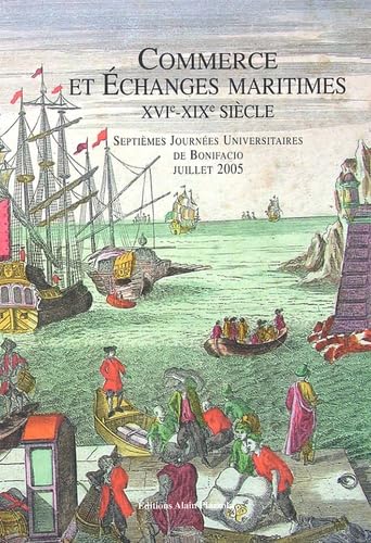 Commerce et échanges maritimes XVIe-XIXe siècle : Septièmes Journées Universitaires de Bonifacio, juillet 2005 book