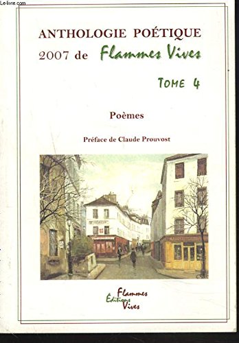 ANTHOLOGIE POETIQUE 2007 DE FLAMMES VIVES. TOME 4. PREFACE DE CLAUDE PROUVOST. book