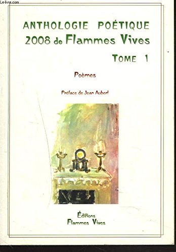 ANTHOLOGIE POETIQUE 2008 DE FLAMMES VIVES. TOME 1. PREFACE DE JEAN AUBERT. Books