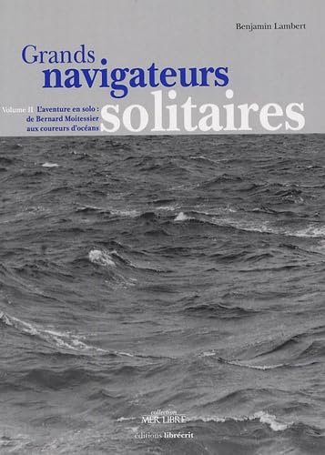 Grands navigateurs solitaires: Volume 2, L'aventure en solo : de Bernard Moitessier aux coureurs d'océans book