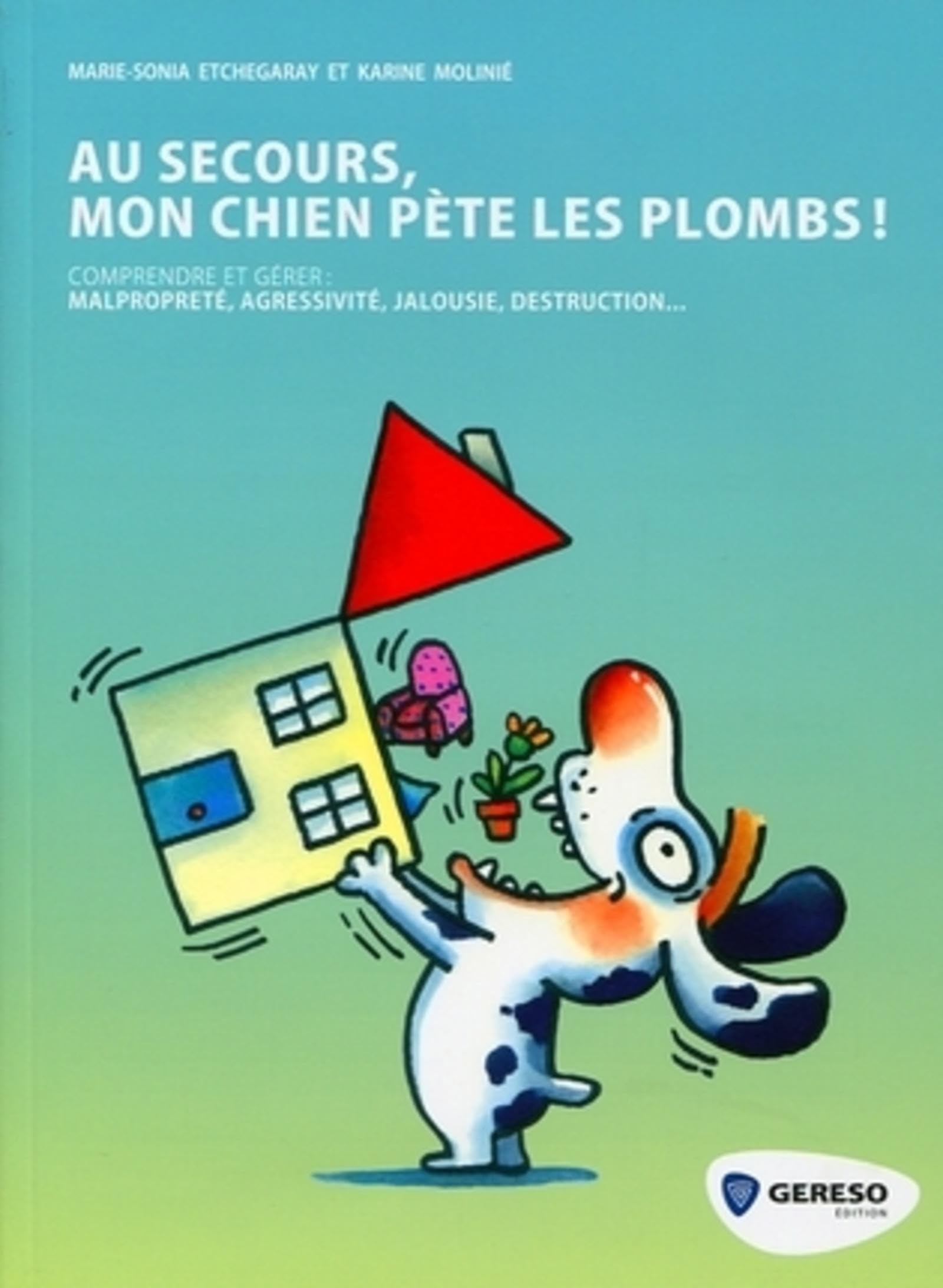 AU SECOURS, MON CHIEN PETE LES PLOMBS ! COMPRENDRE ET GERER : MALPROPRETE, AGRES book