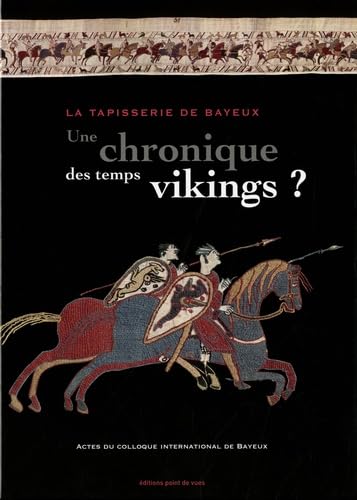 La tapisserie de Bayeux : une chronique des temps vikings ?: Actes du colloque international de Bayeux 29 et 30 mars 2007 book