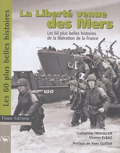 La Liberté venue des Mers : Les 60 plus belles histoires de la libération de la France book