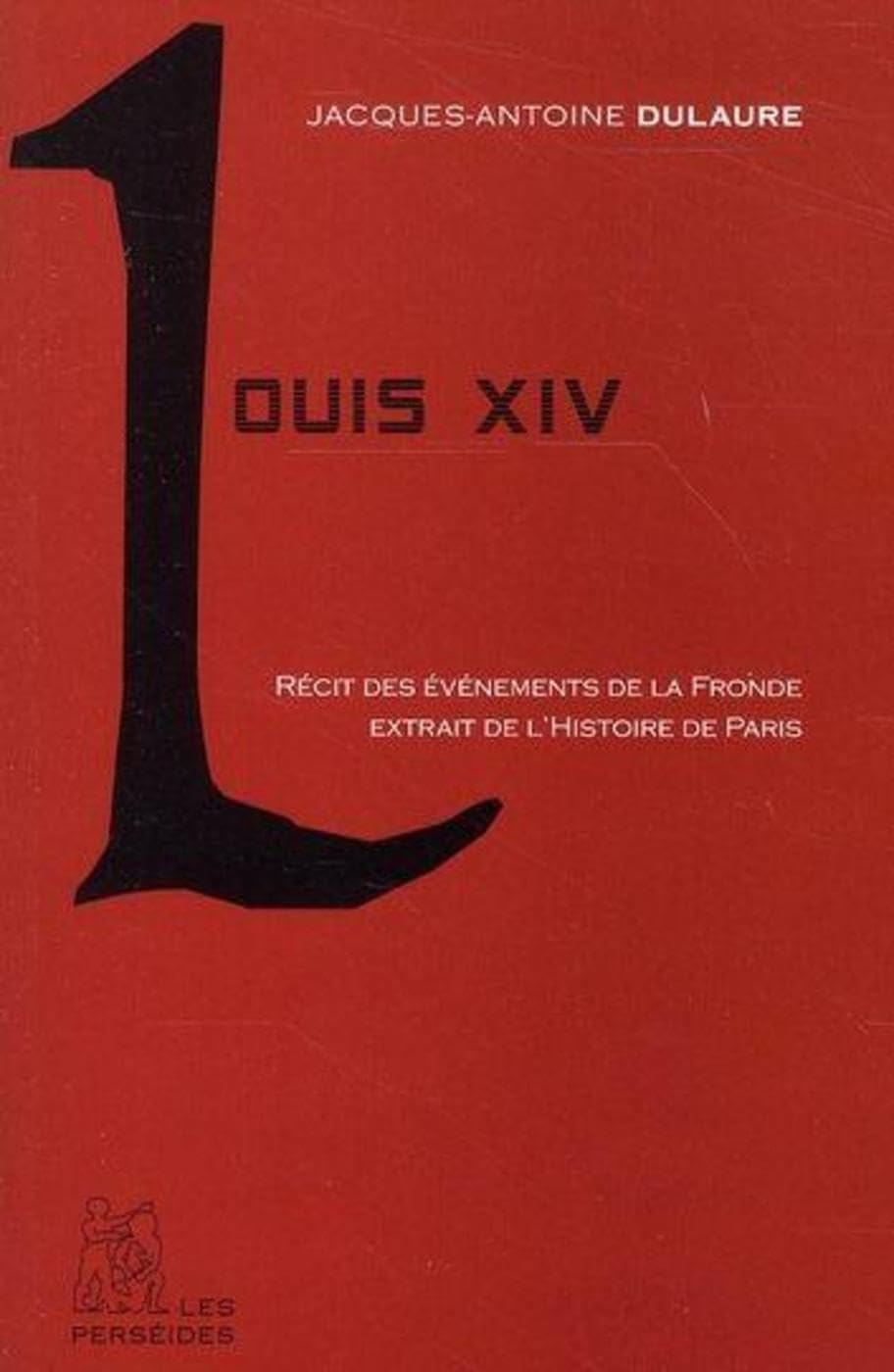 Louis XIV: Récit du règne du Roi-Soleil extrait de l'Histoire physique, civile et morale de Paris Politics & History