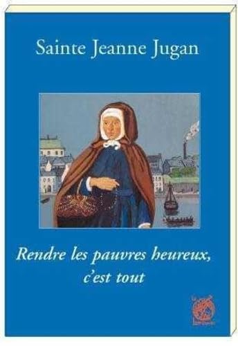 Sainte Jeanne Jugan - Rendre les pauvres heureux, c'est tout book
