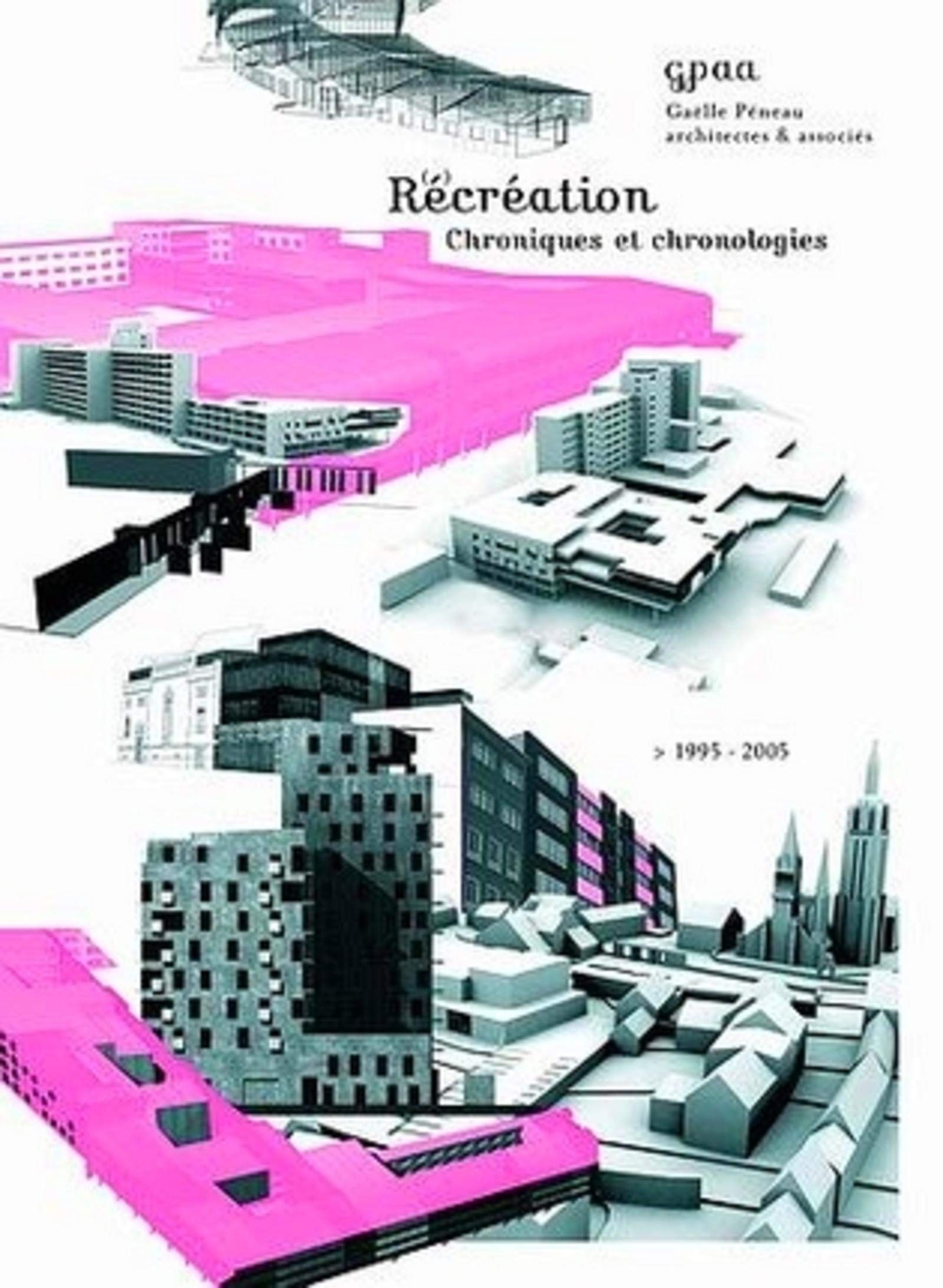 Récréation : Chroniques et chronologies d'une agence d'architecture book