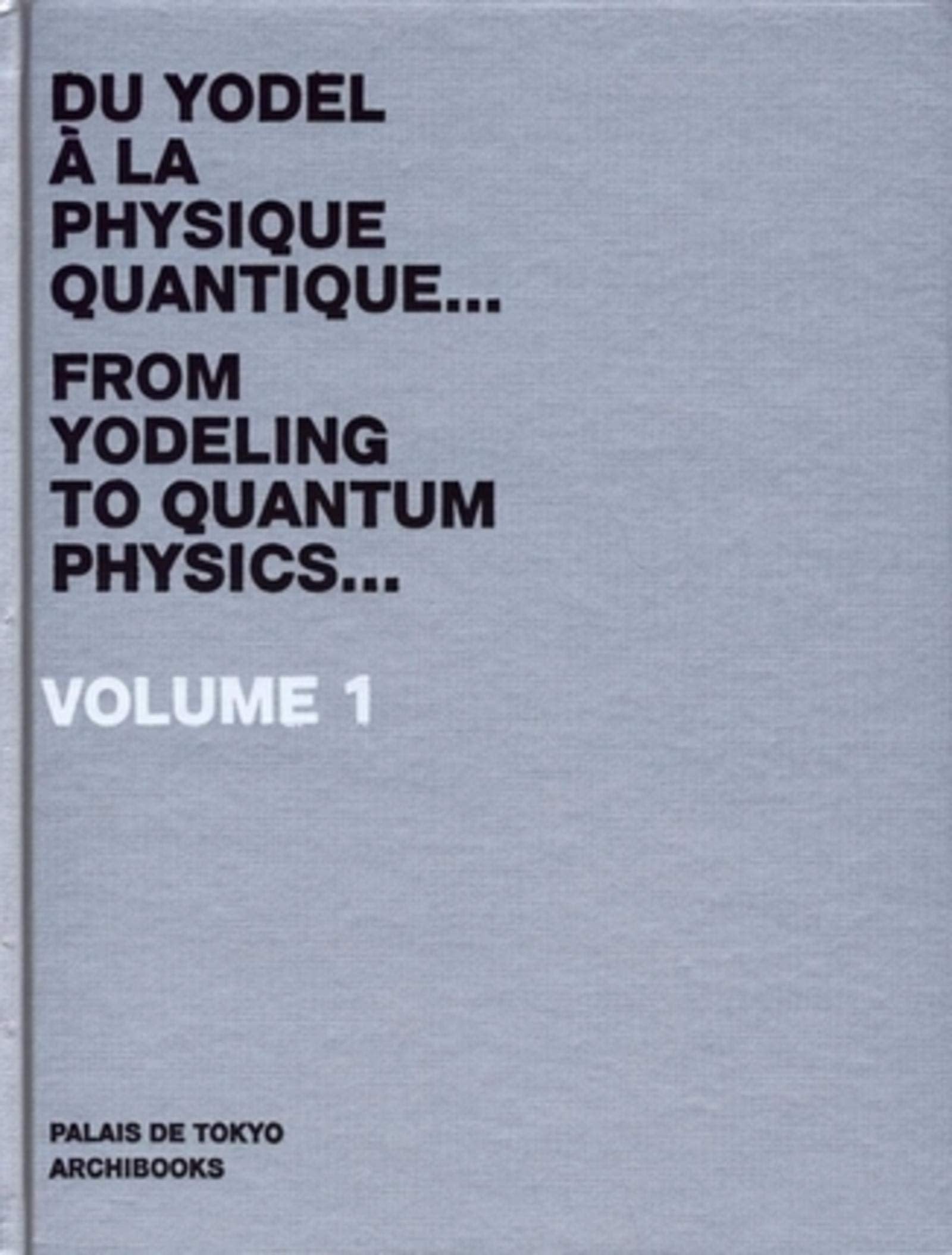 "Du yodel à la physique quantique..." - Volume 1: Dictionnaire d'une année du Palais de Tokyo (From Yodeling to Quantum Physics) Books