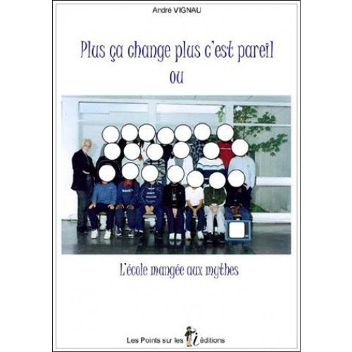 Plus ca change plus c'est pareil ou l'école mangée aux mythes book