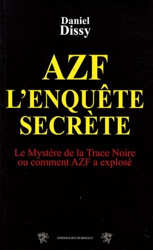 AZF l'enquête secrète: Le mystère de la Trace Noire ou comment AZF a explosé book