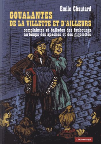 Goualantes de la Villette et d'ailleurs : complaintes et ballades des faubourgs au temps des apaches et des gigolettes Arts & Music