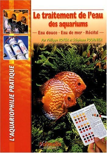 Le traitement de l'eau des aquariums - Eau douce - Eau de mer - Récifal (L'aquariophilie pratique) Pets