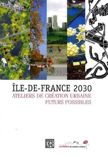 Ile-de-France 2030: Ateliers de création urbaine, futurs possibles book