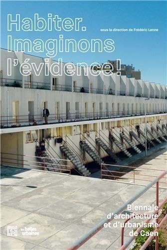 Habiter. Imaginons l'évidence !: 3e biennale d'architecture de Caen et d'urbanisme Books