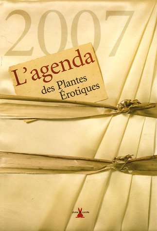 L'agenda 2007 des Plantes Erotiques : Une année d'histoires et de légendes des plantes aphrodisiaques book