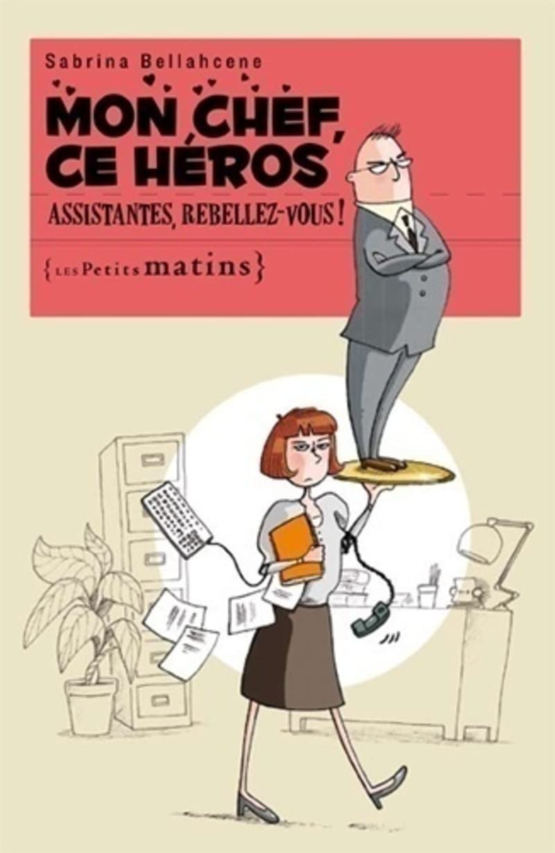 Mon chef, ce héros. Assistantes, rebellez-vous ! Humour & Satire