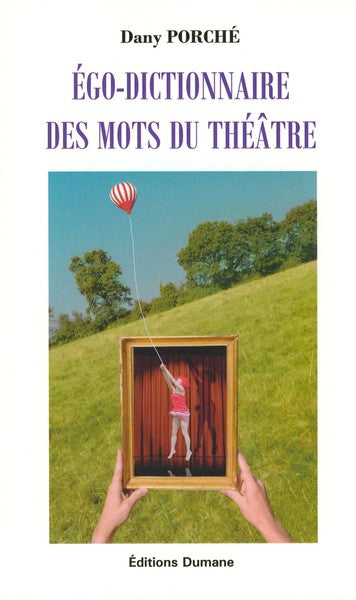 Ego-dictionnaire des mots du théâtre : mémoire alphabétique du théâtre book