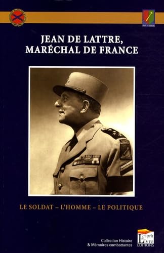 JEAN DE LATTRE, MARECHAL DE FRANCE : LE SOLDAT, L'HOMME, LE POLITIQUE Memories