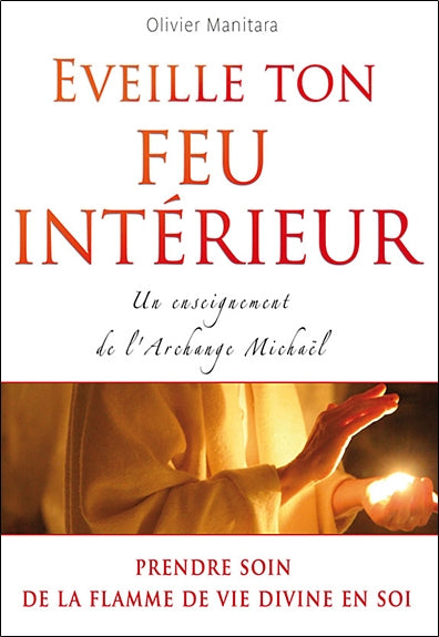 Eveille ton feu intérieur : un enseignement pratique de l'archange Michaël : d'après les enseignements d'Olivier Manitara retransmis par le Cercle des Hiérogrammates Books