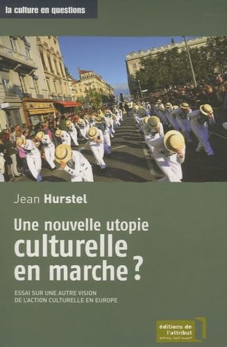 Une nouvelle utopie culturelle en marche ? : Essai sur une autre vision de l'action culturelle en Europe Arts & Culture Books