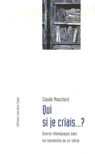 Qui si je criais... ?: Oeuvres-témoignages dans les tourmentes du XXe siècle Contemporary literature