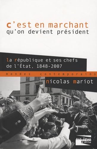 C'est en marchant qu'on devient président: La République et ses chefs de l'Etat 1848-2007 Books