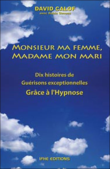 Monsieur ma femme, madame mon mari : et autres histoires de guérison d'après les carnets d'un hypnothérapeute Religion & Esotericism