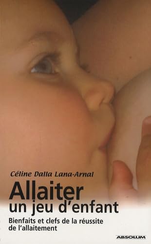 Allaiter, un jeu d'enfant: Bienfaits et clefs de la réussite de l'allaitement Parents & Children