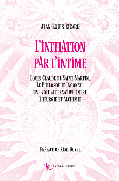 L'initiation par l'intime : Louis-Claude de Saint-Martin, le philosophe inconnu, une voie alternative entre théurgie et alchimie Religion & Esotericism