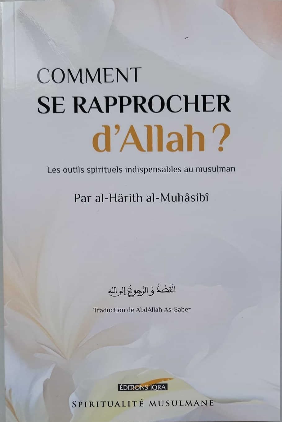 COMMENT SE RAPPROCHER D'ALLAH ? - LES OUTILS SPIRITUELS INDISPENSABLES AU MUSULMAN book