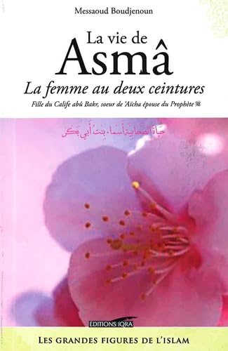 Vie de Asma la Femme au Deux Ceintures, (la): La femme au deux ceintures fille du calife Abû Bakr soeur de 'Aïcha épouse du Prophète ﷺ Religion & Esotericism