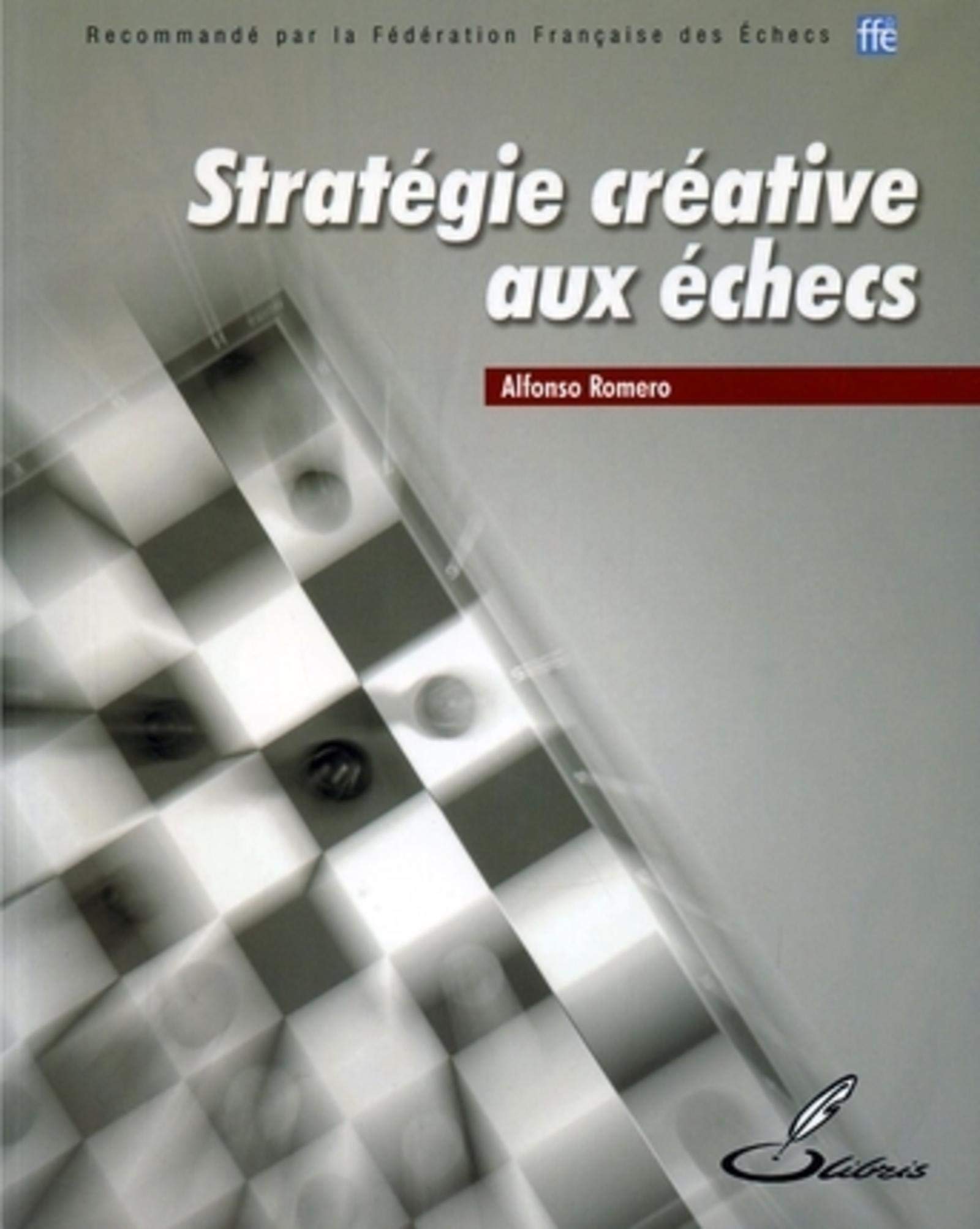 Stratégie créative aux échecs: Recommandé par la Fédération Française des Echecs (FFE) book