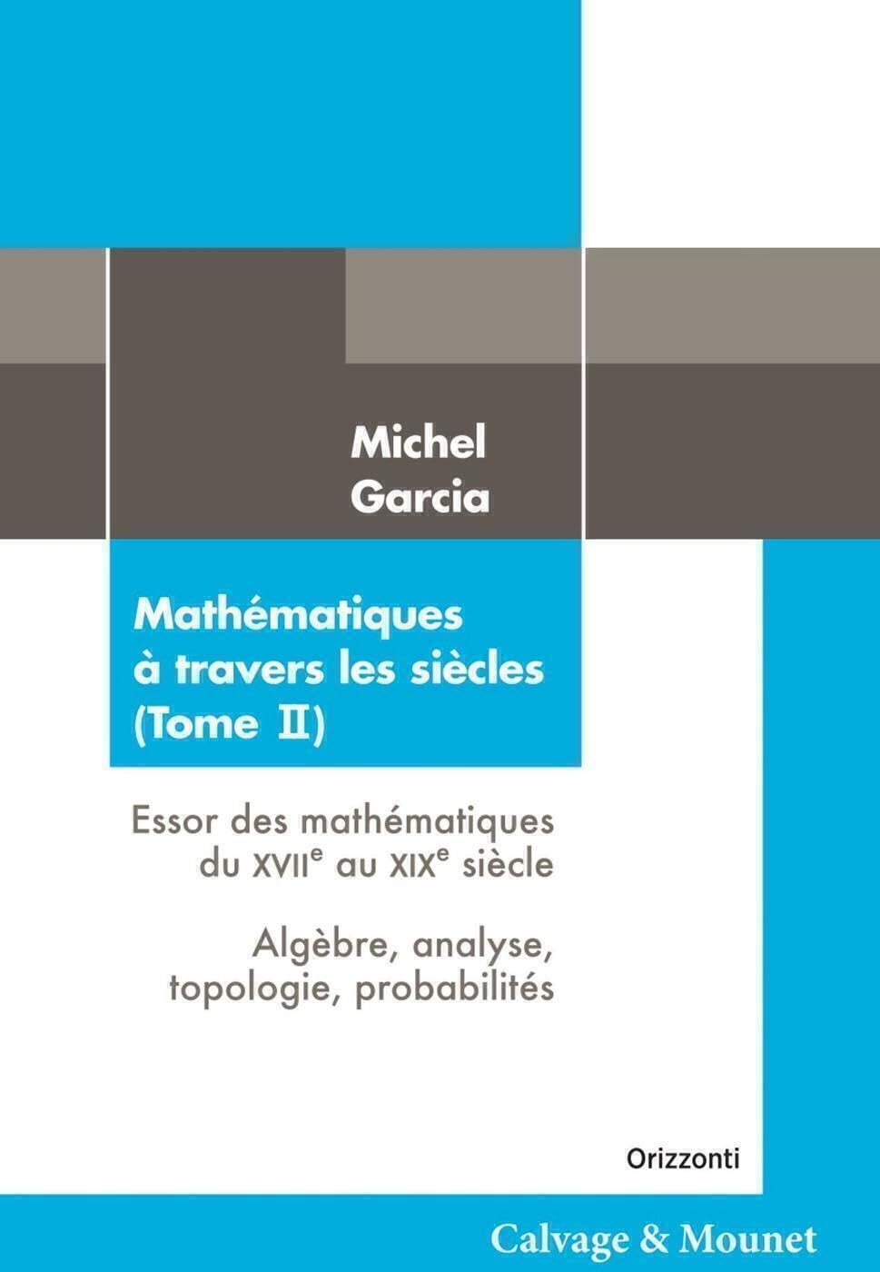Mathématiques à travers les siècles (Tome II): Essor des mathématiques du XVIIe au XIXe siècle / Algèbre, analyse, topologie, probabilités) Mathematics