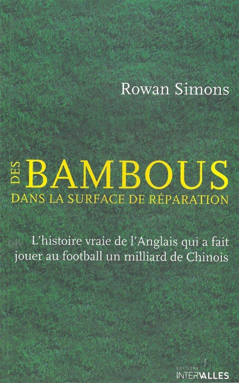 Des bambous dans la surface de réparation : L'histoire vraie de l'Anglais qui a fait jouer au football un milliard de Chinois book