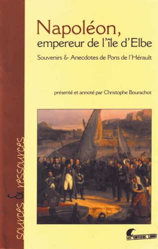 Napoléon, Empereur de l'île d'Elbe : Souvenirs et Anecdotes de Pons de l'Hérault Politics & History