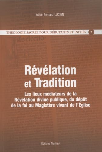 Théologie Sacrée pour débutants et initiés : Tome 2, Révélation et Tradition - Les lieux médiateurs de la Révélation divine publique, du dépôt de la ... de la foi au Magistère vivnt de l'Eglise Religion & Esotericism