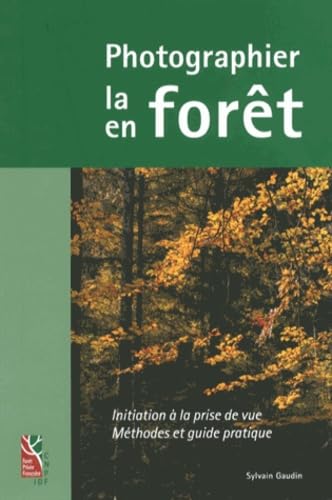 PHOTOGRAPHIER LA FORET PHOTOGRAPHIER EN FORET: Initiation à la prise de vue, méthodes et guide pratique Non-fiction
