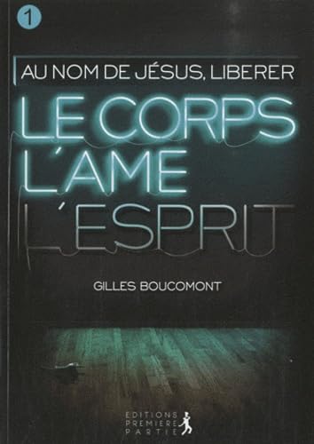 Libérer le corps l'âme et l'esprit : au nom de Jésus vol.1: Tome 1, Libérer corps, âme et esprit Religion & Esotericism