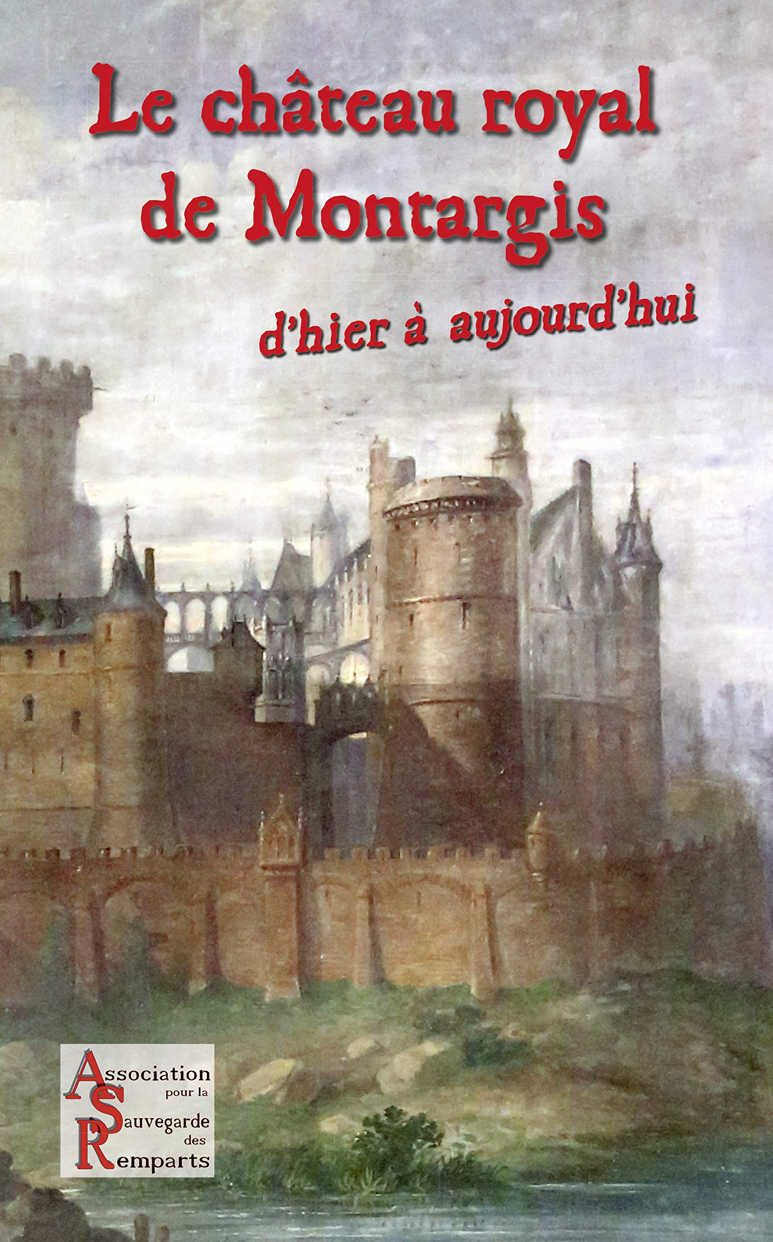 Le château royal de Montargis - d'hier à aujourd'hui Politics & History