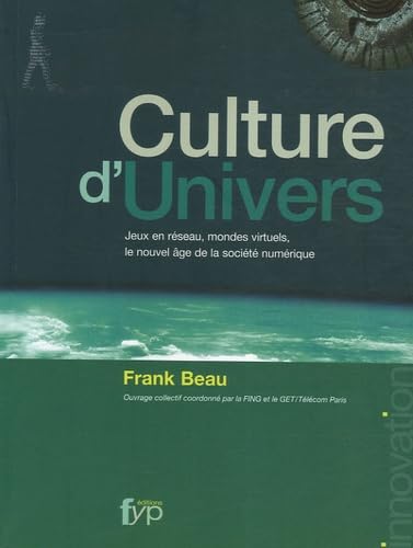 Culture d'Univers: Jeux en réseau, mondes virtuels, le nouvel âge de la société numérique Books